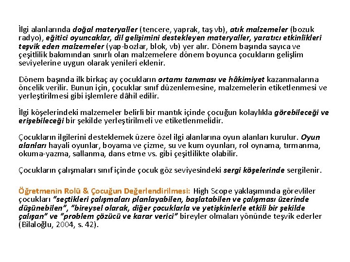 İlgi alanlarında doğal materyaller (tencere, yaprak, taş vb), atık malzemeler (bozuk radyo), eğitici oyuncaklar,