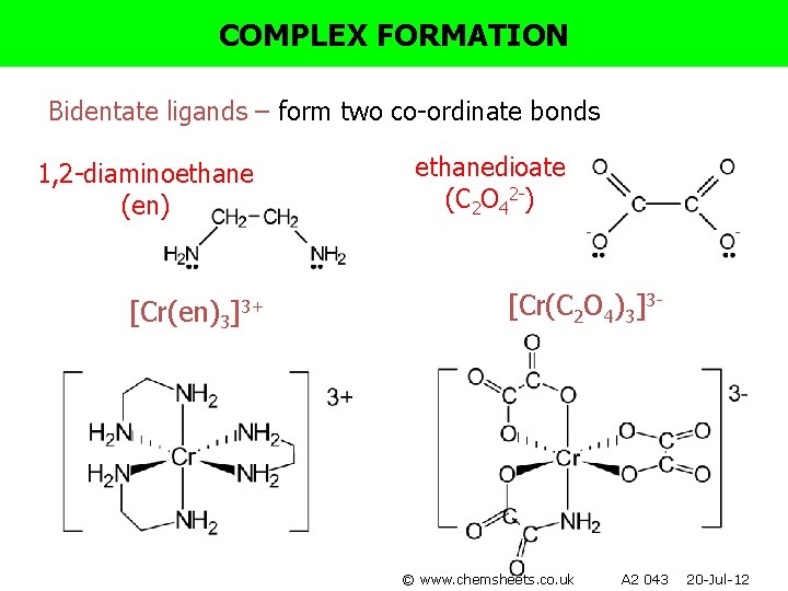 COMPLEX FORMATION Bidentate ligands – form two co-ordinate bonds 1, 2 -diaminoethane (en) [Cr(en)3]3+