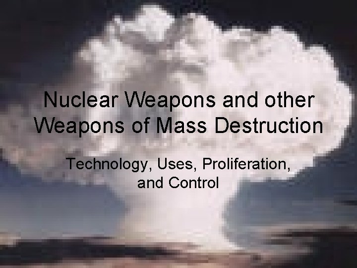 Nuclear Weapons and other Weapons of Mass Destruction Technology, Uses, Proliferation, and Control 