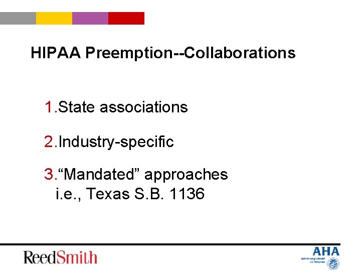 HIPAA Preemption--Collaborations 1. State associations 2. Industry-specific 3. “Mandated” approaches i. e. , Texas