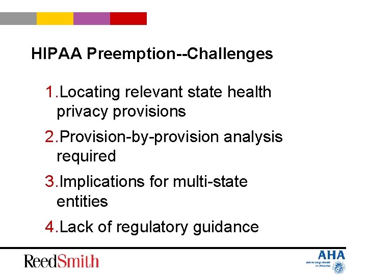 HIPAA Preemption--Challenges 1. Locating relevant state health privacy provisions 2. Provision-by-provision analysis required 3.