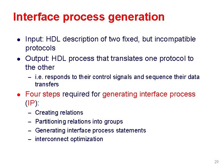 Interface process generation l l Input: HDL description of two fixed, but incompatible protocols Interface process generation l l Input: HDL description of two fixed, but incompatible protocols