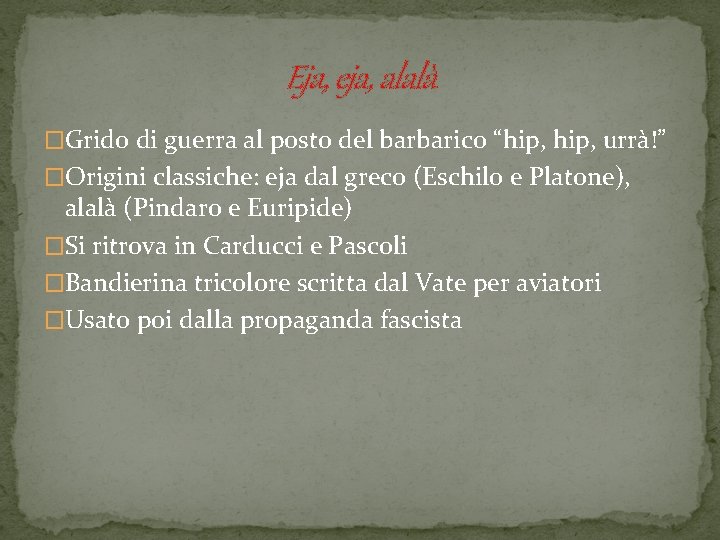 Eja, eja, alalà �Grido di guerra al posto del barbarico “hip, urrà!” �Origini classiche: