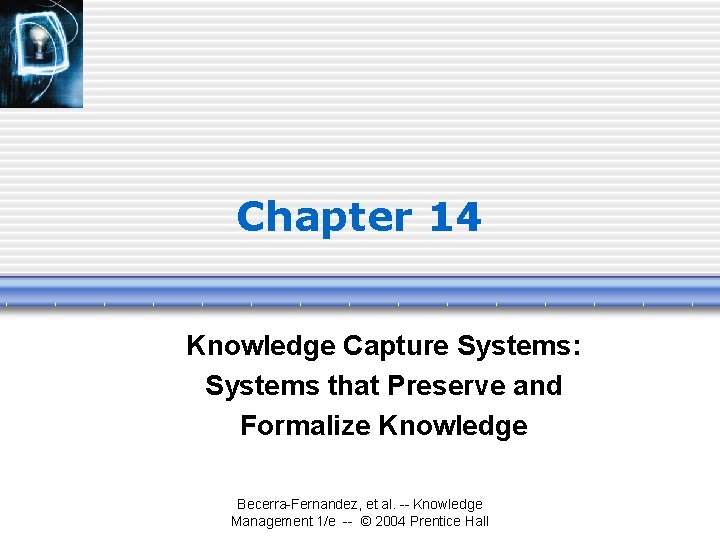 Chapter 14 Knowledge Capture Systems: Systems that Preserve and Formalize Knowledge Becerra-Fernandez, et al.