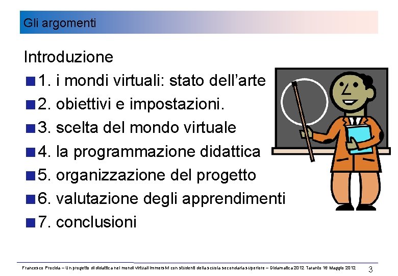 Gli argomenti Introduzione 1. i mondi virtuali: stato dell’arte 2. obiettivi e impostazioni. 3.