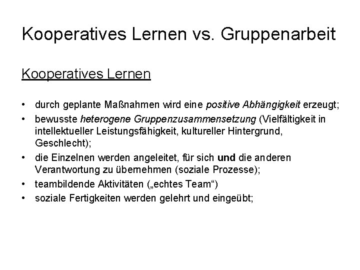 Kooperatives Lernen vs. Gruppenarbeit Kooperatives Lernen • durch geplante Maßnahmen wird eine positive Abhängigkeit