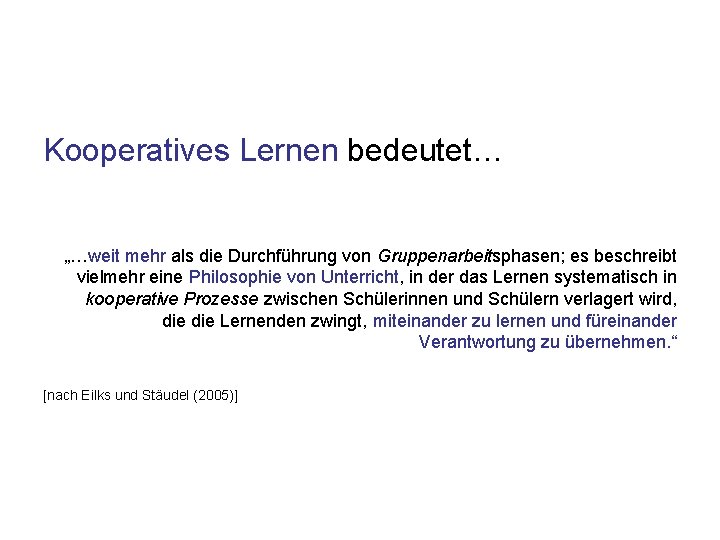 Kooperatives Lernen bedeutet… „…weit mehr als die Durchführung von Gruppenarbeitsphasen; es beschreibt vielmehr eine