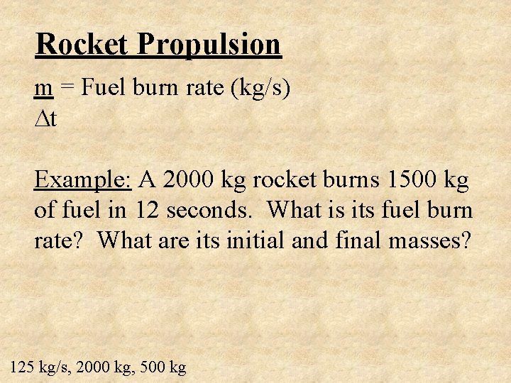 Rocket Propulsion m = Fuel burn rate (kg/s) t Example: A 2000 kg rocket
