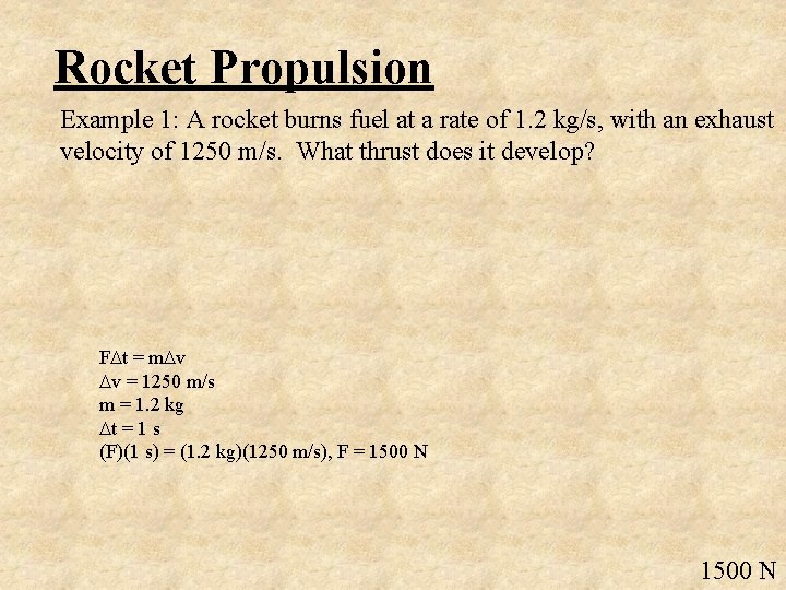 Rocket Propulsion Example 1: A rocket burns fuel at a rate of 1. 2