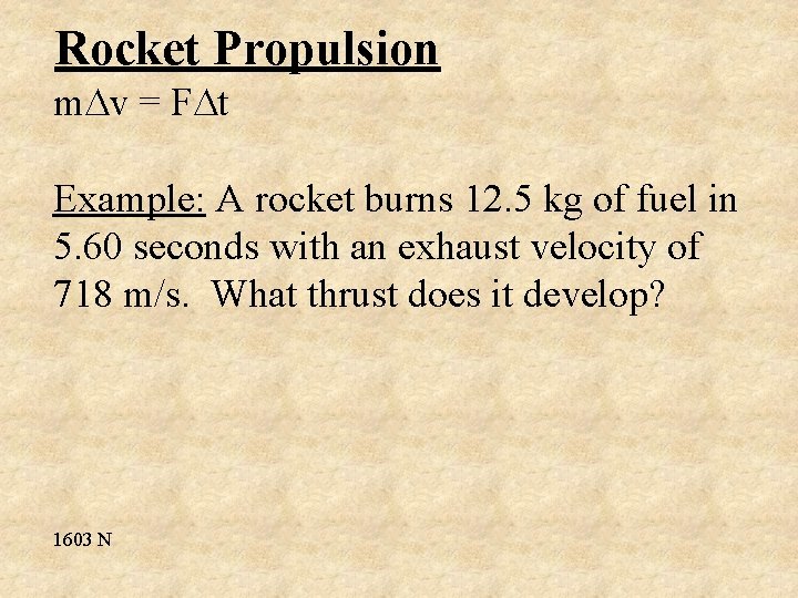 Rocket Propulsion m v = F t Example: A rocket burns 12. 5 kg