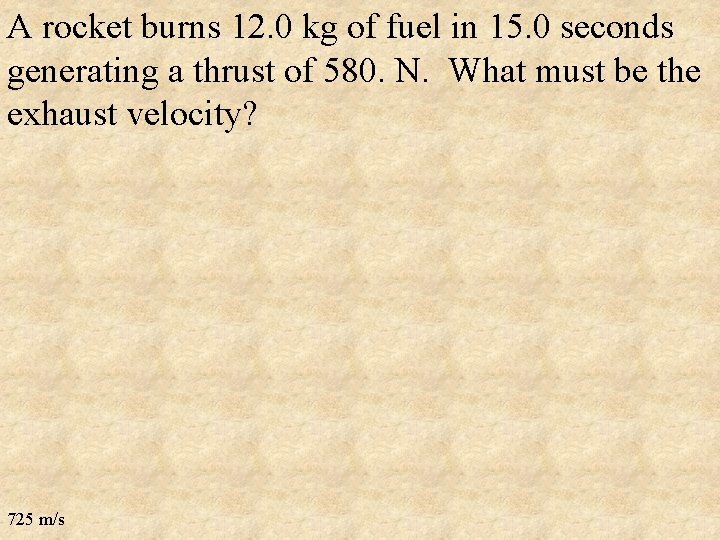 A rocket burns 12. 0 kg of fuel in 15. 0 seconds generating a