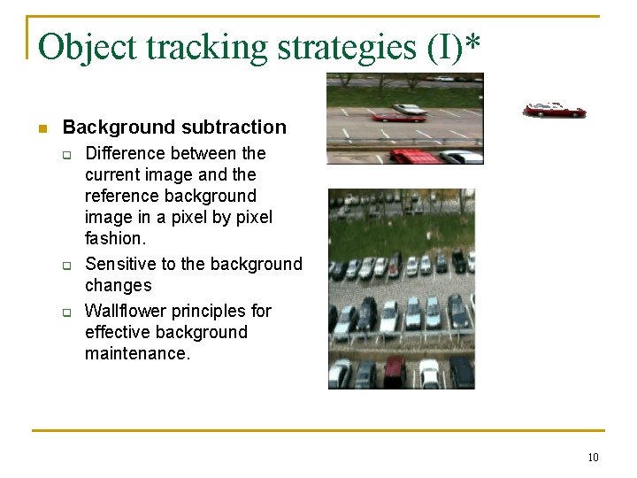 Object tracking strategies (I)* n Background subtraction q q q Difference between the current