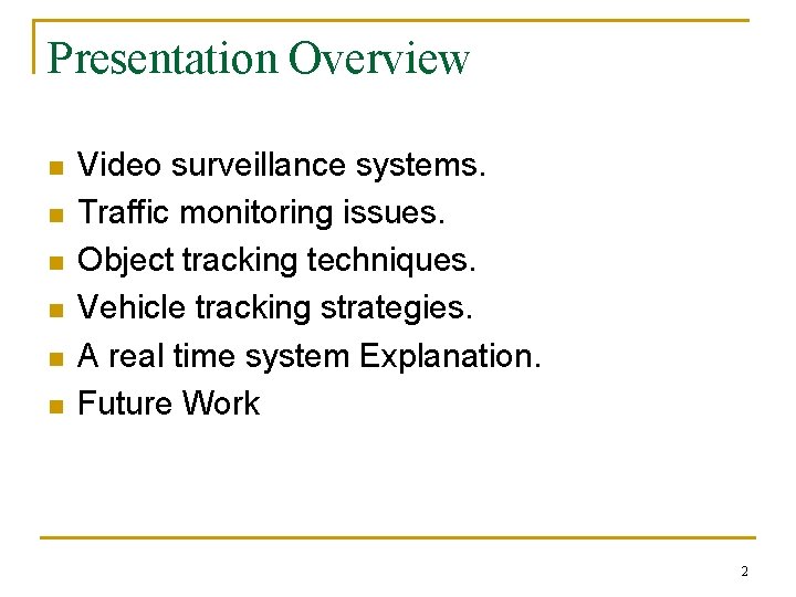 Presentation Overview n n n Video surveillance systems. Traffic monitoring issues. Object tracking techniques.