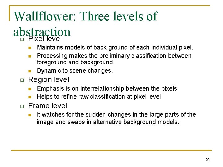 Wallflower: Three levels of abstraction Pixel level q n n n q Region level