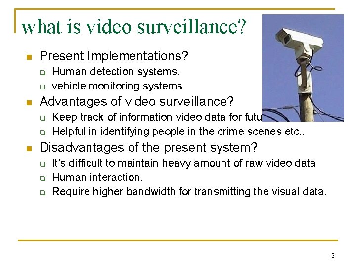 what is video surveillance? n Present Implementations? q q n Advantages of video surveillance?