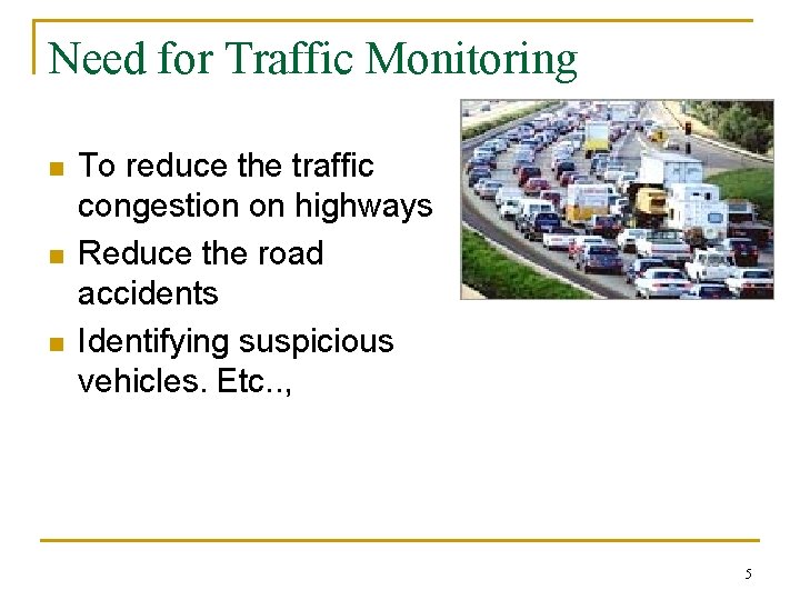 Need for Traffic Monitoring n n n To reduce the traffic congestion on highways
