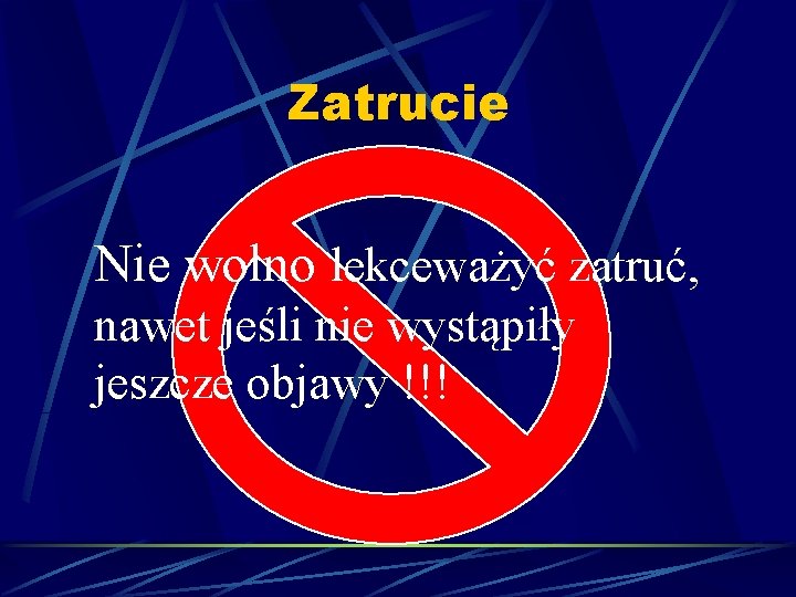 Zatrucie Nie wolno lekceważyć zatruć, nawet jeśli nie wystąpiły jeszcze objawy !!! 