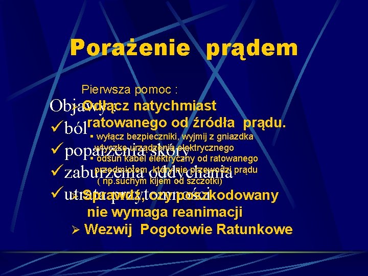 Porażenie prądem Pierwsza pomoc : Ø Odłącz Objawy : natychmiast od źródła prądu. übólratowanego