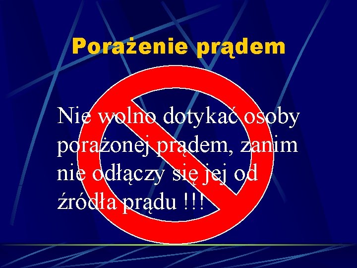 Porażenie prądem Nie wolno dotykać osoby porażonej prądem, zanim nie odłączy się jej od