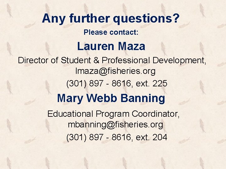 Any further questions? Please contact: Lauren Maza Director of Student & Professional Development, lmaza@fisheries.