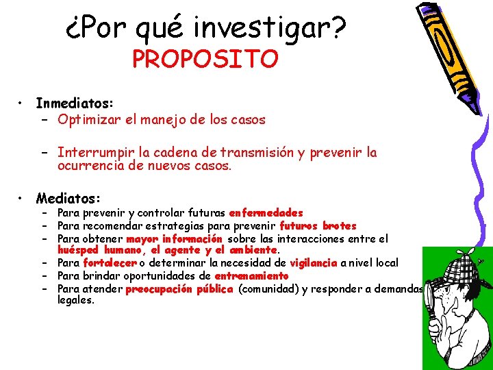 ¿Por qué investigar? PROPOSITO • Inmediatos: – Optimizar el manejo de los casos –