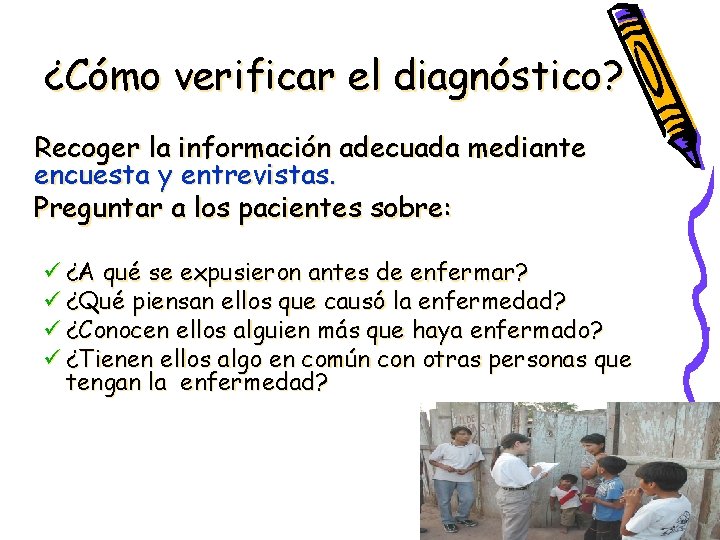 ¿Cómo verificar el diagnóstico? Recoger la información adecuada mediante encuesta y entrevistas. Preguntar a