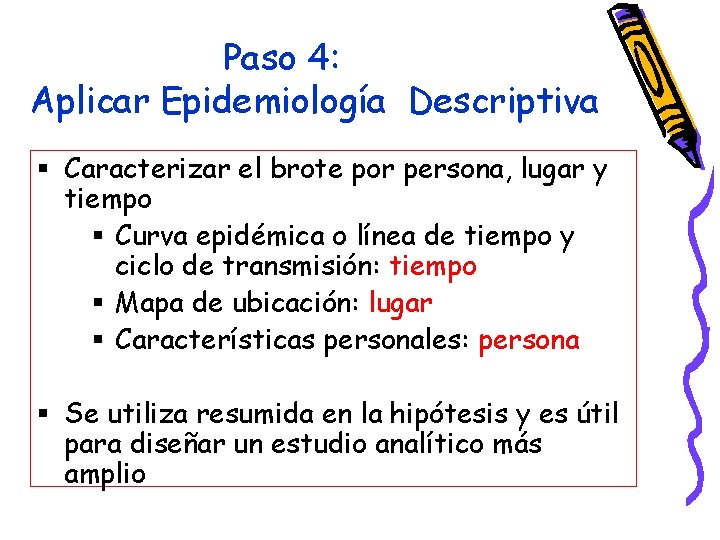 Paso 4: Aplicar Epidemiología Descriptiva § Caracterizar el brote por persona, lugar y tiempo