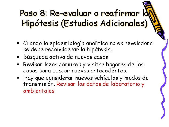 Paso 8: Re-evaluar o reafirmar la Hipótesis (Estudios Adicionales) § Cuando la epidemiología analítica