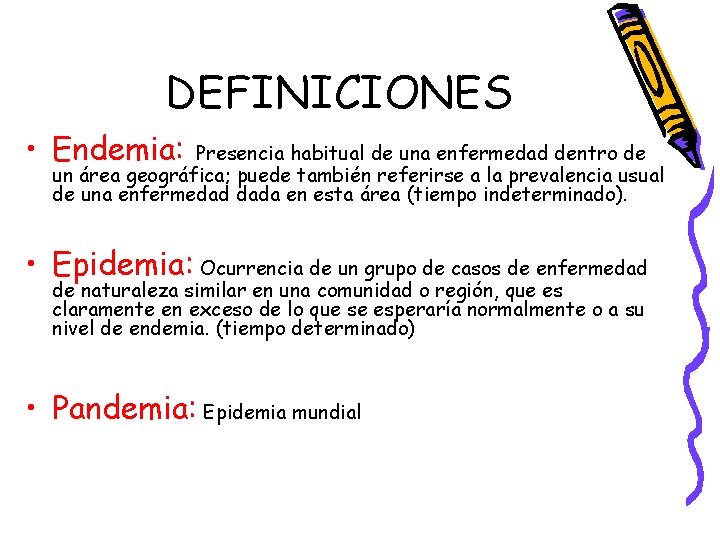 DEFINICIONES • Endemia: Presencia habitual de una enfermedad dentro de un área geográfica; puede