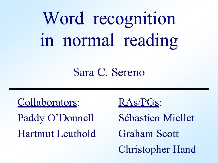 Word recognition in normal reading Sara C. Sereno Collaborators: Paddy O’Donnell Hartmut Leuthold RAs/PGs: