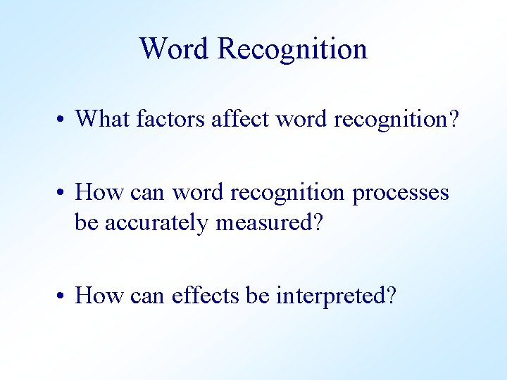 Word Recognition • What factors affect word recognition? • How can word recognition processes