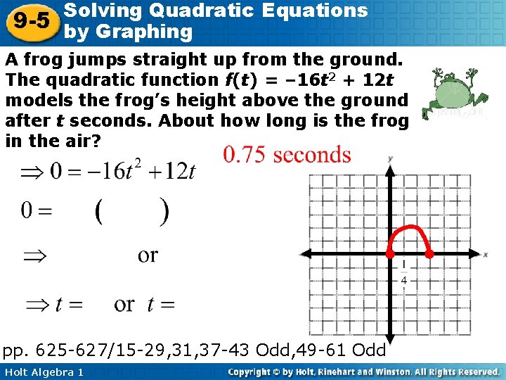 Solving Quadratic Equations 9 -5 by Graphing A frog jumps straight up from the