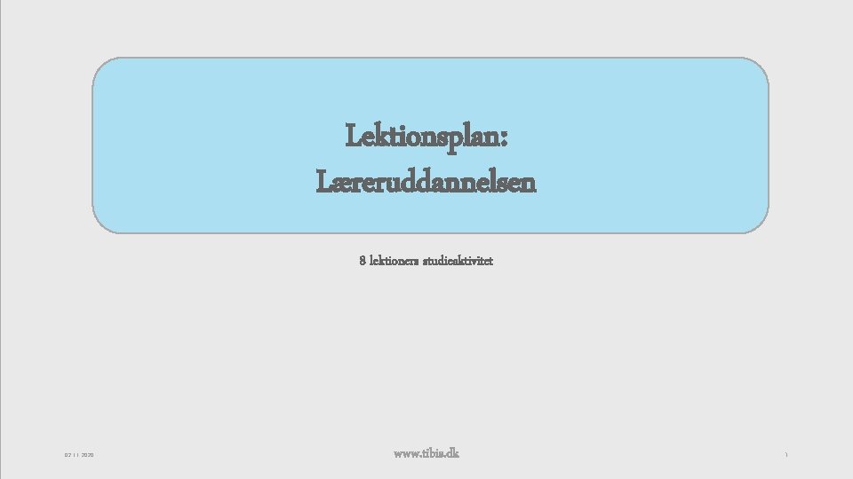 Lektionsplan: Læreruddannelsen 8 lektioners studieaktivitet 02 -11 -2020 www. tibis. dk 1 