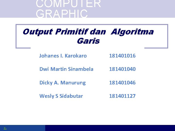 COMPUTER GRAPHIC Output Primitif dan Algoritma Garis e. Johanes I. Karokaro 181401016 Dwi Martin