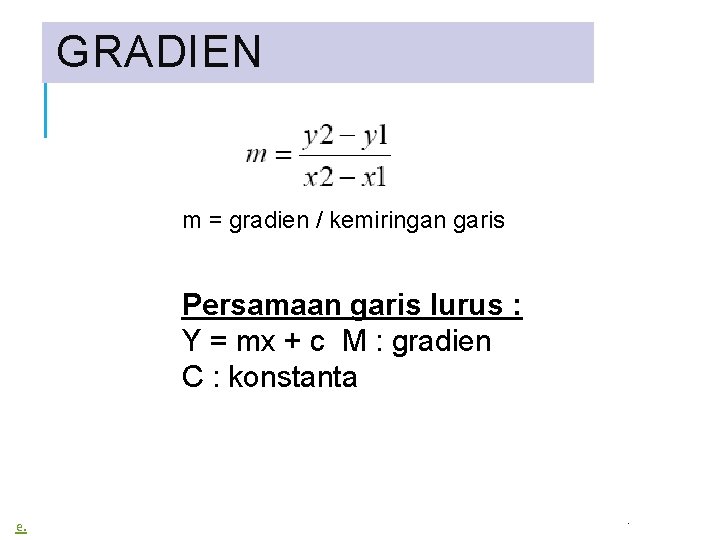 GRADIEN m = gradien / kemiringan garis Persamaan garis lurus : Y = mx