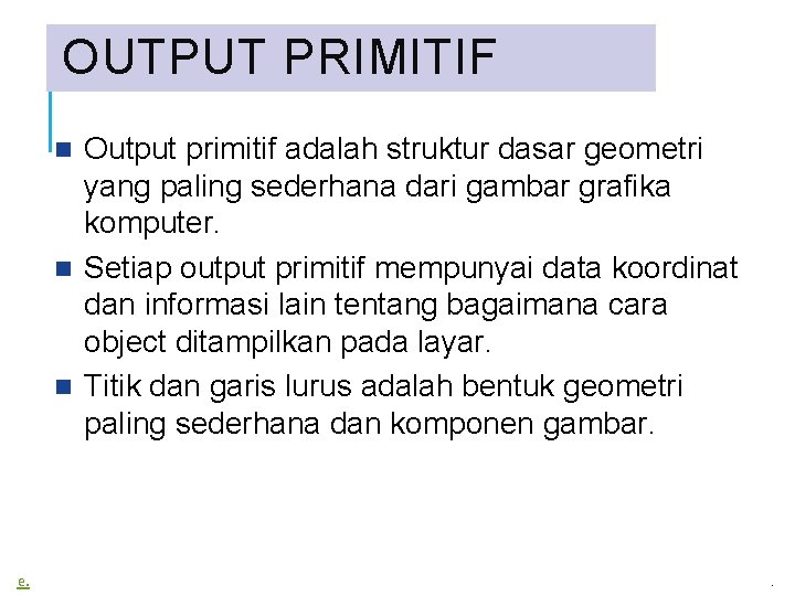 OUTPUT PRIMITIF Output primitif adalah struktur dasar geometri yang paling sederhana dari gambar grafika