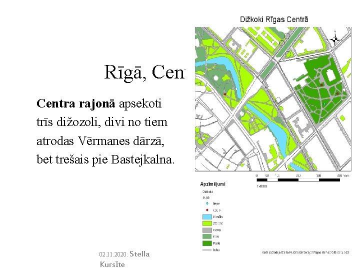 Rīgā, Centra rajonā apsekoti trīs dižozoli, divi no tiem atrodas Vērmanes dārzā, bet trešais