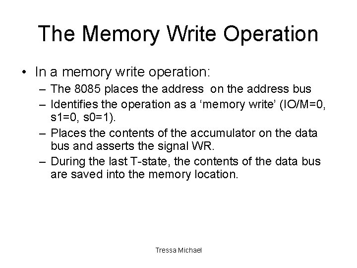 The Memory Write Operation • In a memory write operation: – The 8085 places