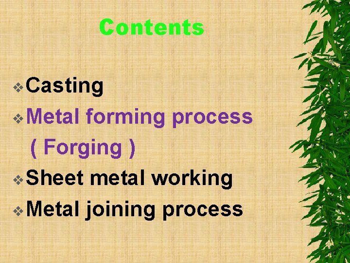Contents v Casting v Metal forming process ( Forging ) v Sheet metal working
