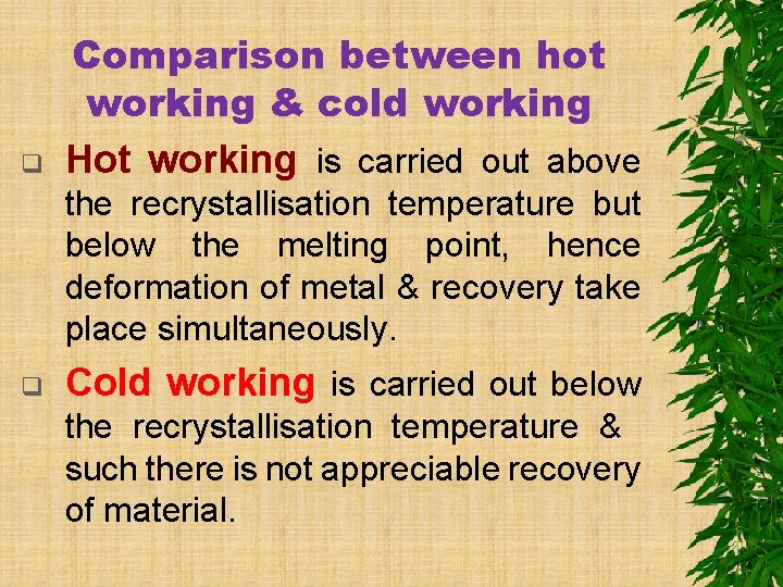 q Comparison between hot working & cold working Hot working is carried out above