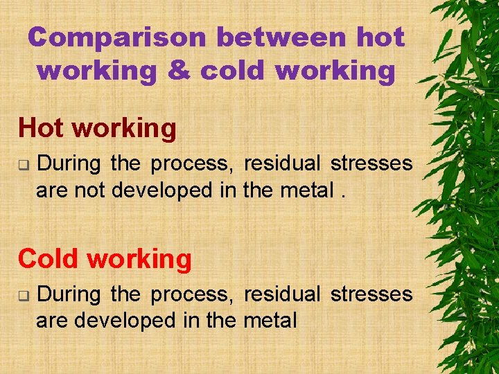 Comparison between hot working & cold working Hot working q During the process, residual