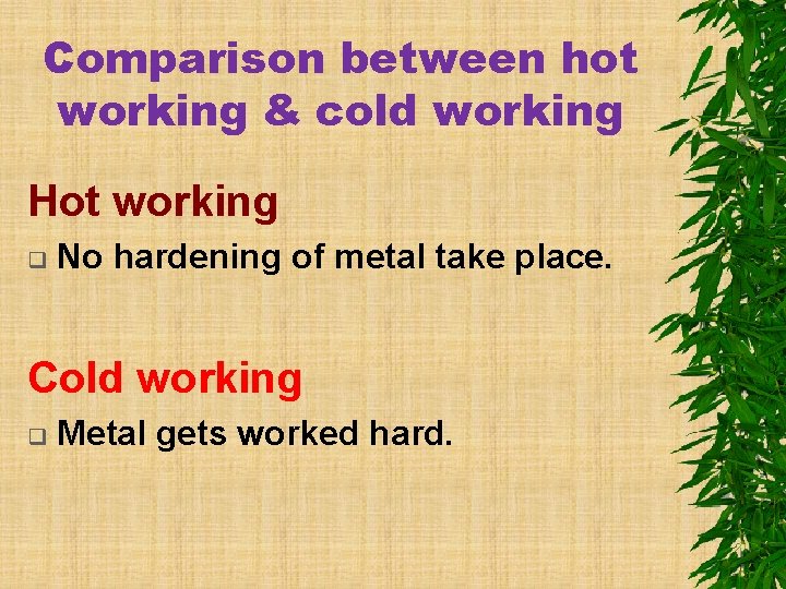 Comparison between hot working & cold working Hot working q No hardening of metal