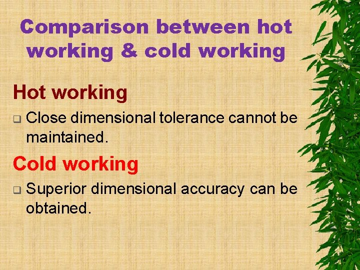 Comparison between hot working & cold working Hot working q Close dimensional tolerance cannot