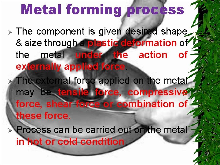 Metal forming process Ø Ø Ø The component is given desired shape & size