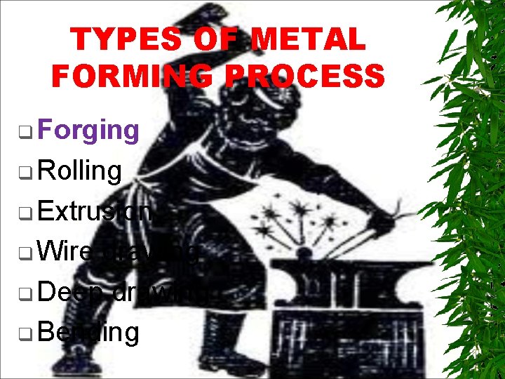 TYPES OF METAL FORMING PROCESS q Forging q Rolling q Extrusion q Wire drawing