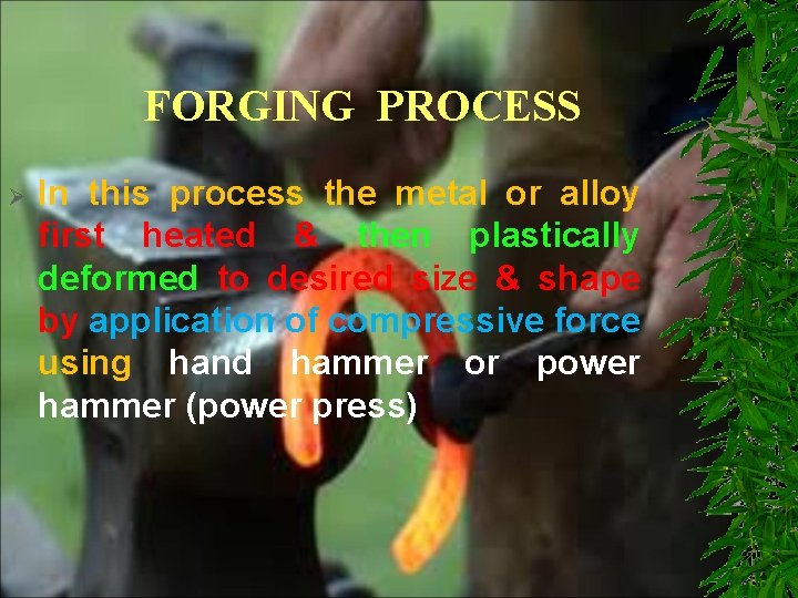 FORGING PROCESS Ø In this process the metal or alloy first heated & then