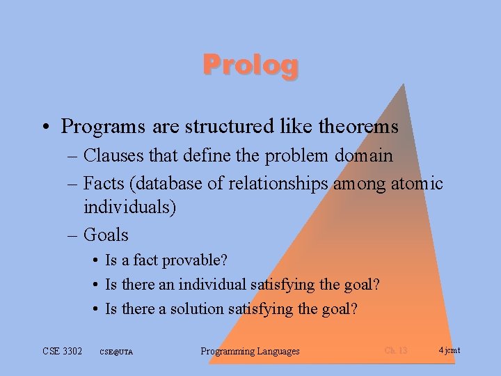 Prolog • Programs are structured like theorems – Clauses that define the problem domain Prolog • Programs are structured like theorems – Clauses that define the problem domain
