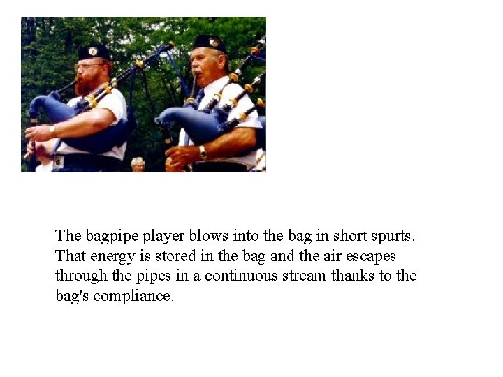 The bagpipe player blows into the bag in short spurts. That energy is stored