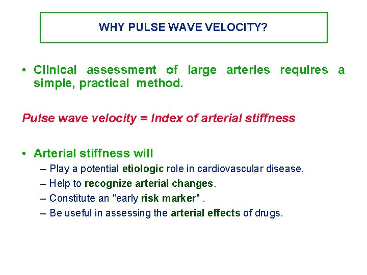 WHY PULSE WAVE VELOCITY? • Clinical assessment of large arteries requires a simple, practical