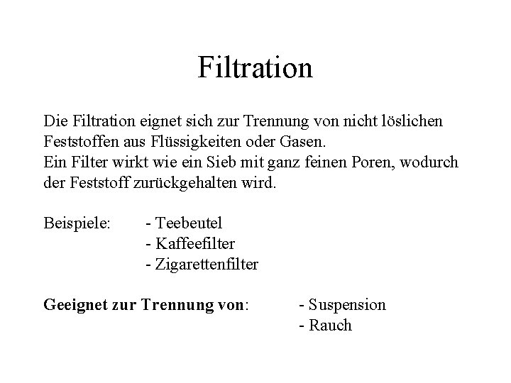 Filtration Die Filtration eignet sich zur Trennung von nicht löslichen Feststoffen aus Flüssigkeiten oder